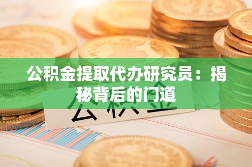 沙县公积金提取代办研究员：揭秘背后的门道