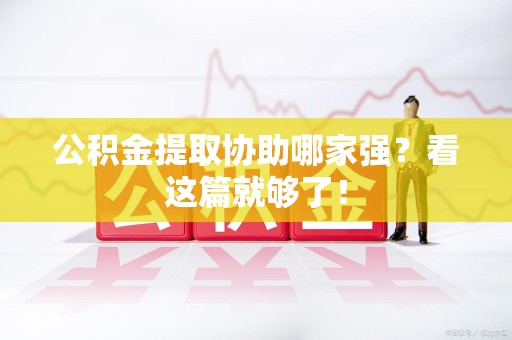 沙县公积金提取协助哪家强？看这篇就够了！