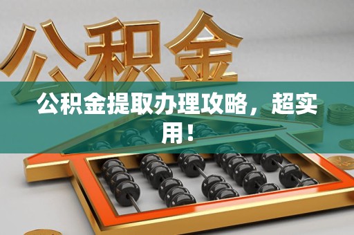 沙县公积金提取办理攻略，超实用！