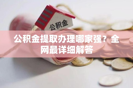 沙县公积金提取办理哪家强？全网最详细解答