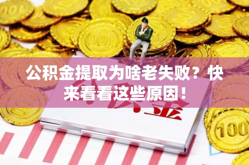 沙县公积金提取为啥老失败？快来看看这些原因！